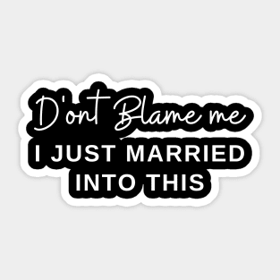 Don't Blame Me I Just Married Into This Sarcastic Couples Sticker